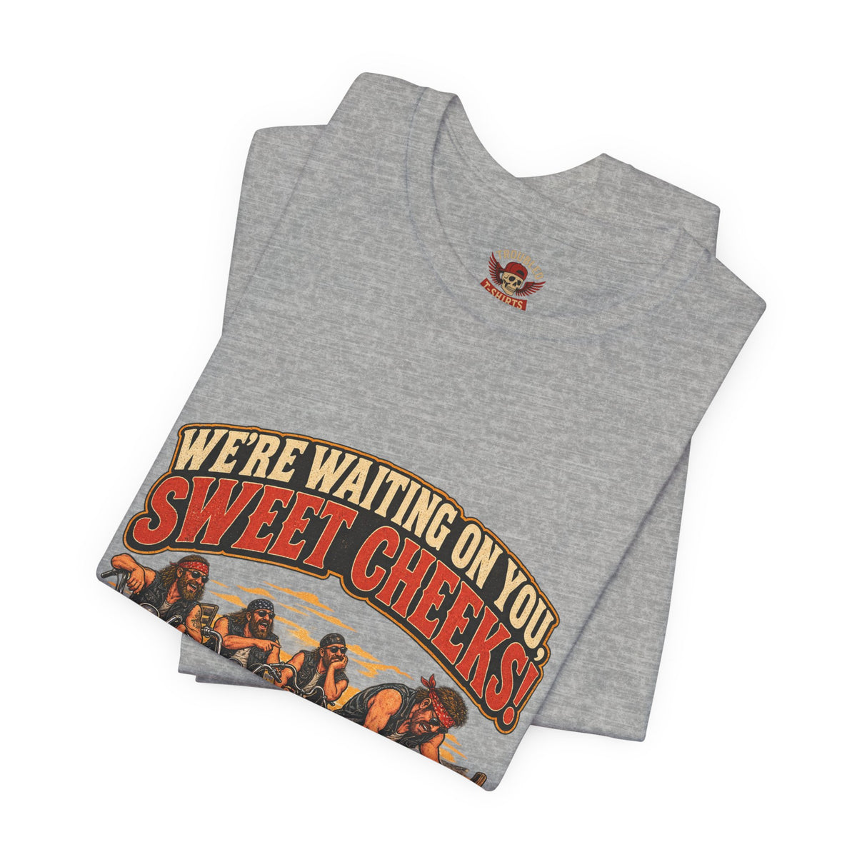 "We're Waiting on You, Sweet Cheeks" T-Shirt — Funny Biker Crew Tee