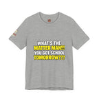 "What's the Matter Man!!! You Got School Tomorrow???" T-Shirt — Funny Party Quote Tee