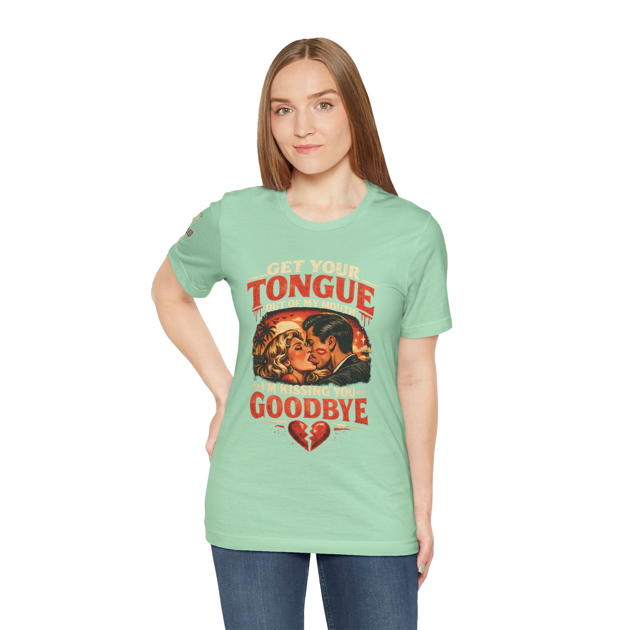 Kissing You Goodbye Graphic T-Shirt — “Get your tongue out of my mouth, I'm kissing you goodbye”