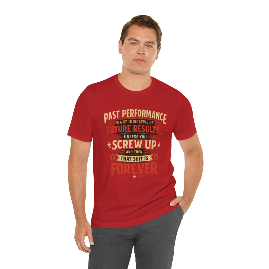 Funny Tee — "Past Performance Is Not Indicative of Future Results, Unless You Screw Up"