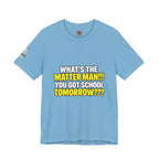 "What's the Matter Man!!! You Got School Tomorrow???" T-Shirt — Funny Party Quote Tee
