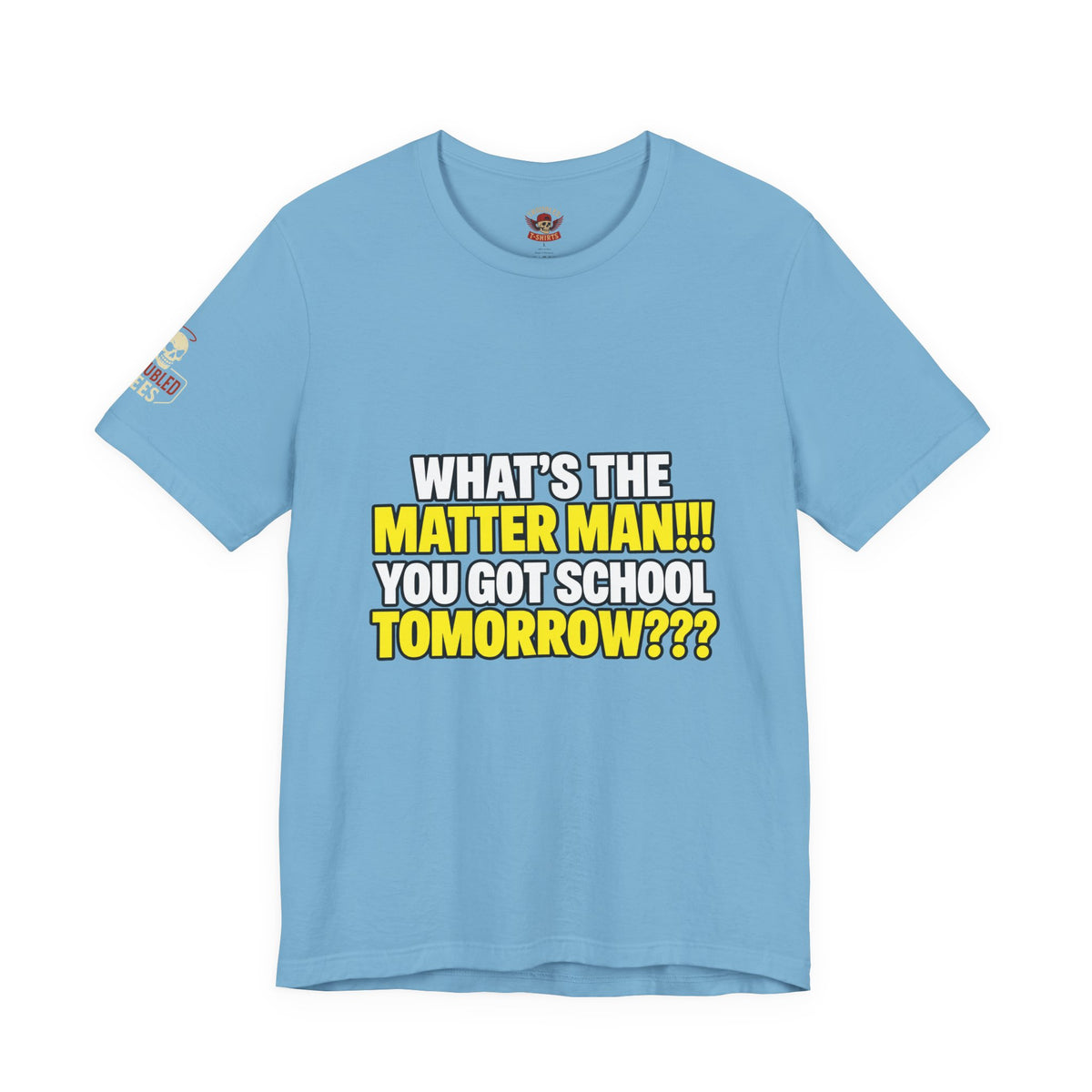 "What's the Matter Man!!! You Got School Tomorrow???" T-Shirt — Funny Party Quote Tee