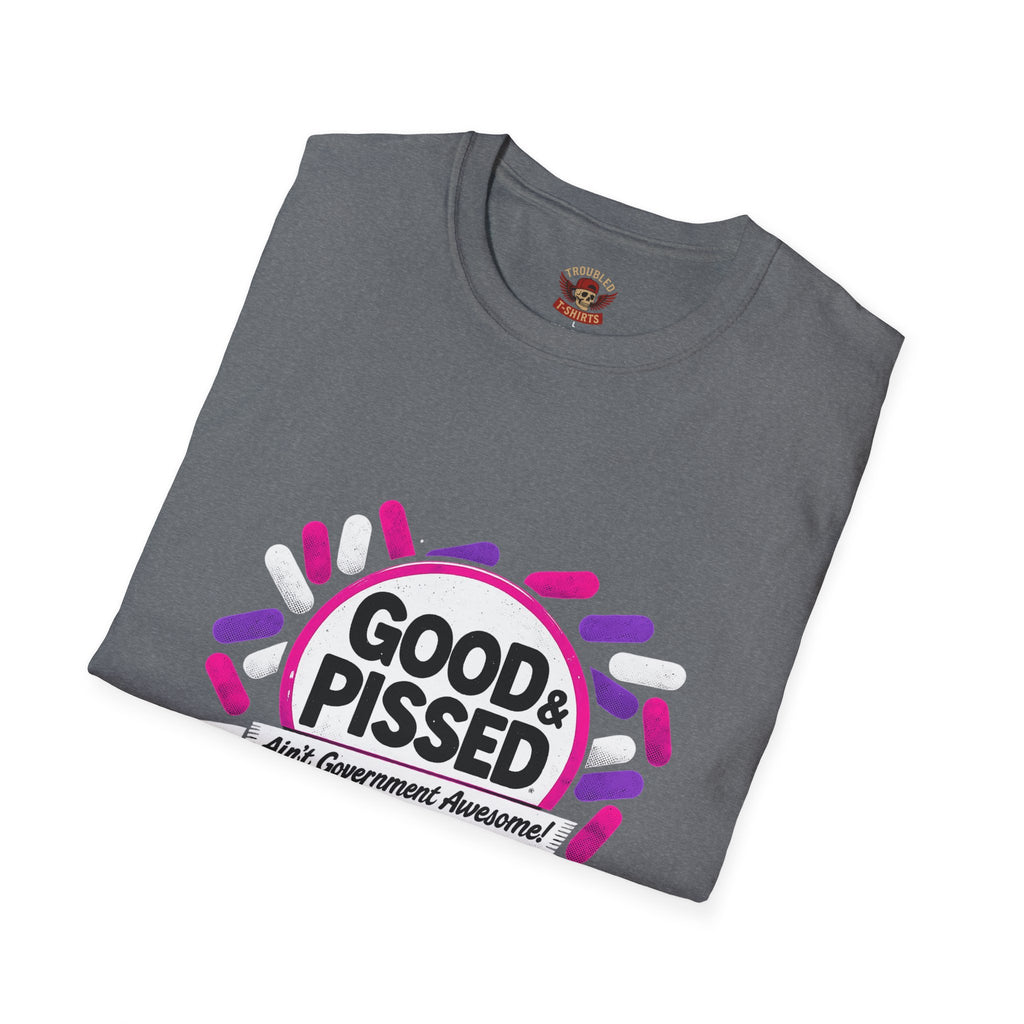 Good & Pissed T-Shirt — Funny Political Statement Tee
