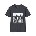 Never Go Full Retired T-Shirt — Funny Retirement Tee for Seniors & Soon-to-Be Retirees