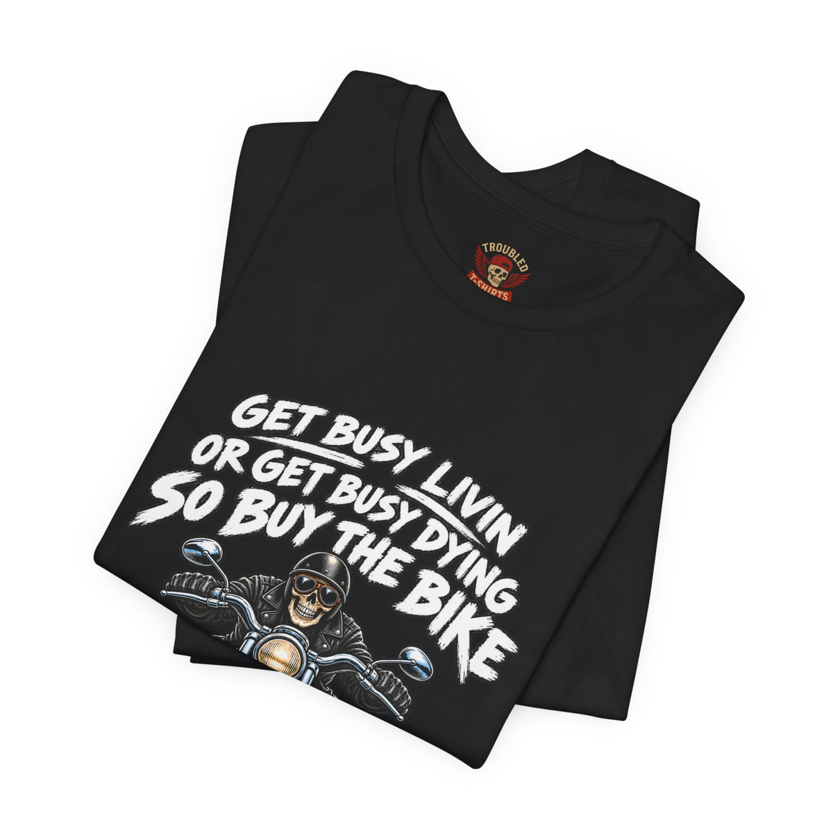 "Get Busy Livin' or Get Busy Dying, So Buy the Bike" T-Shirt — Funny Skeleton Biker Tee