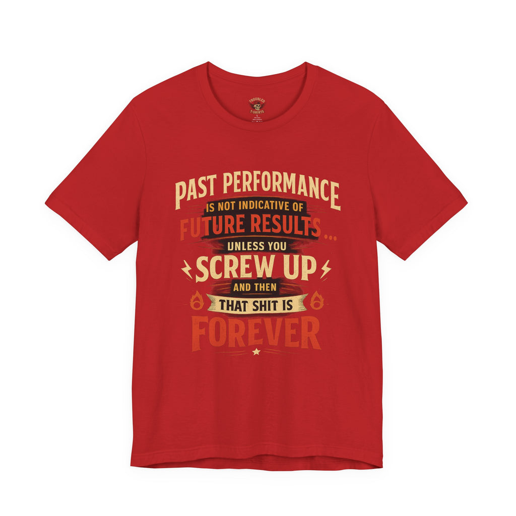Funny Tee — "Past Performance Is Not Indicative of Future Results, Unless You Screw Up"
