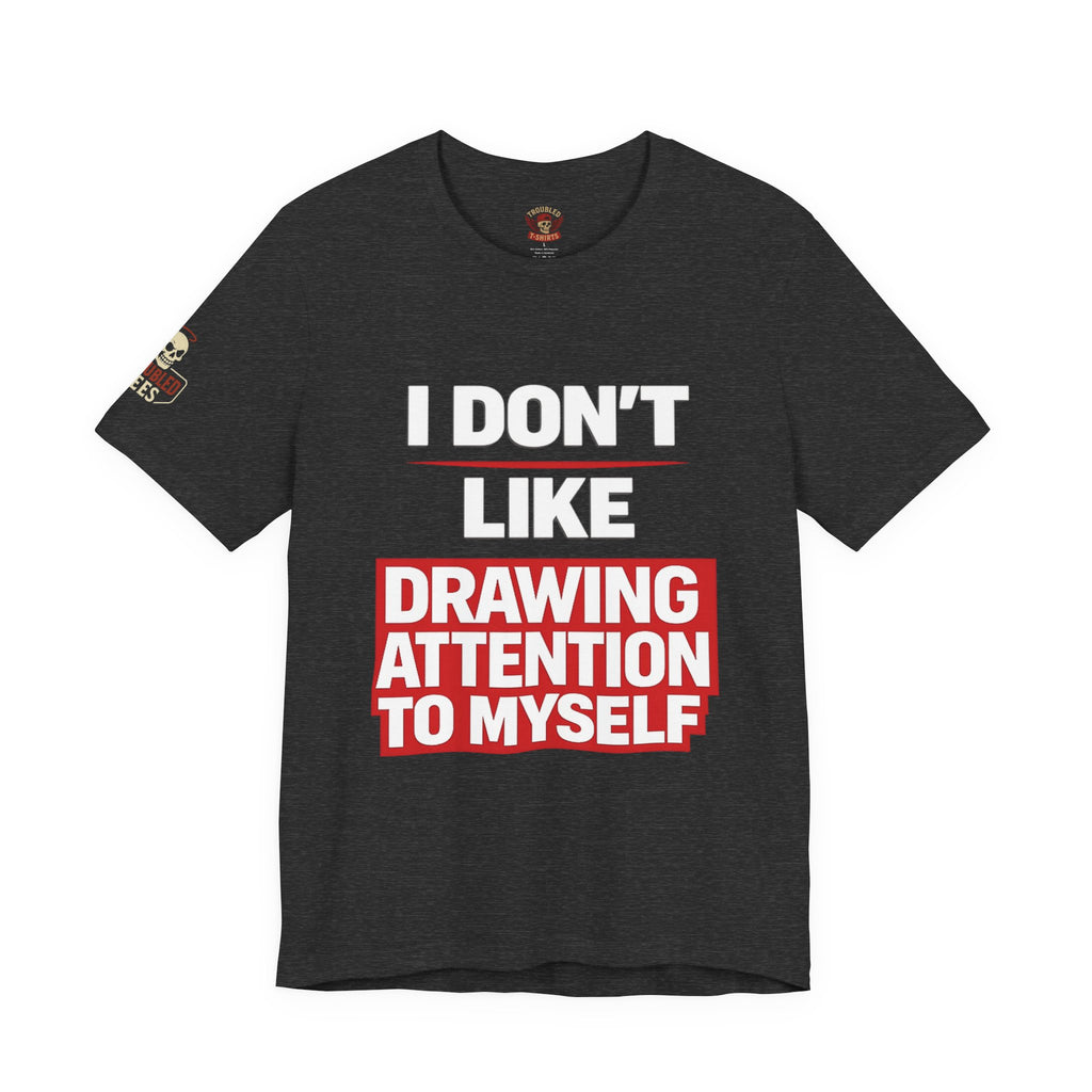 Subtle Statement Tee — "Don't Draw Attention to Me" Graphic T-Shirt