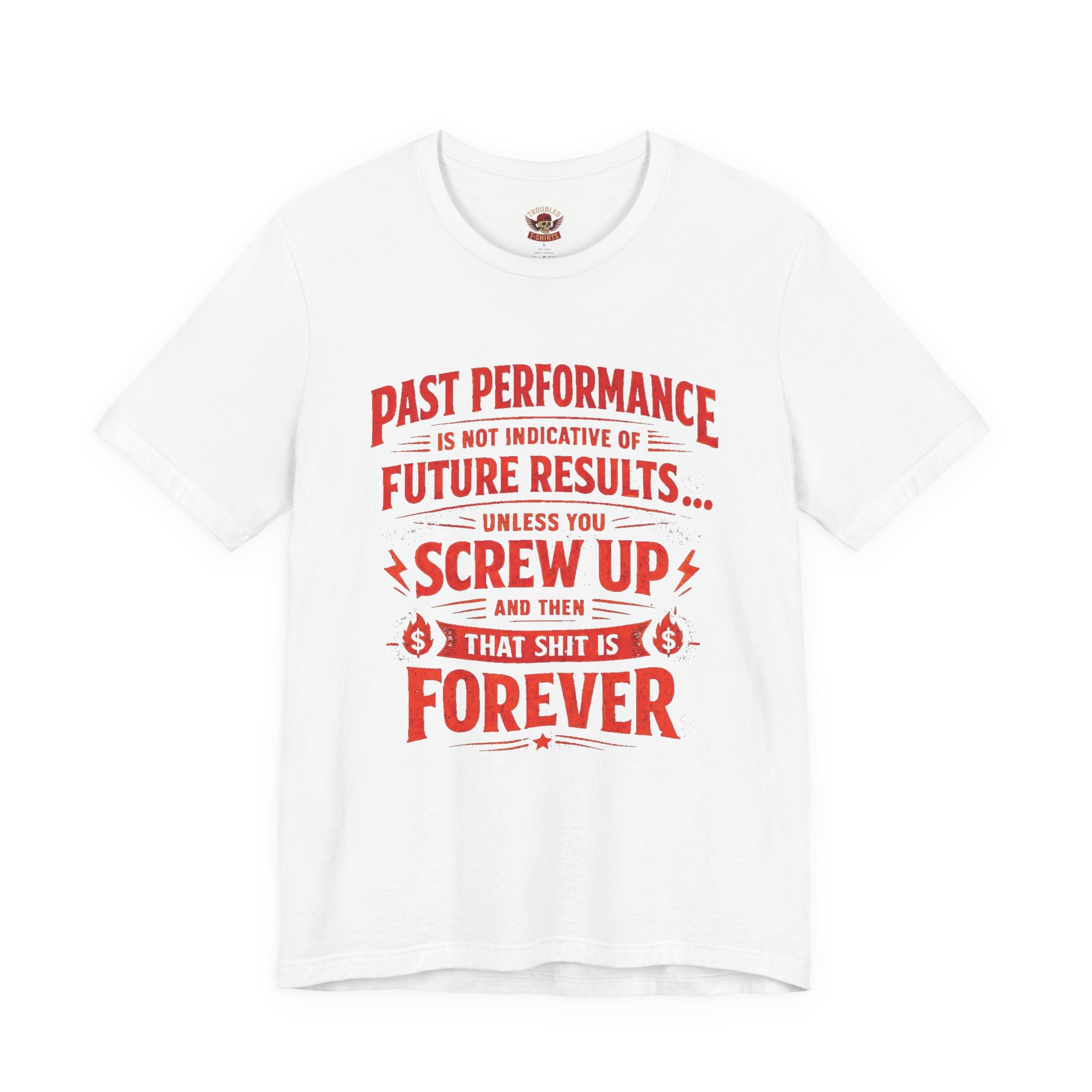 Funny Tee — "Past Performance Is Not Indicative of Future Results, Unless You Screw Up"