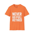 Never Go Full Retired T-Shirt — Funny Retirement Tee for Seniors & Soon-to-Be Retirees