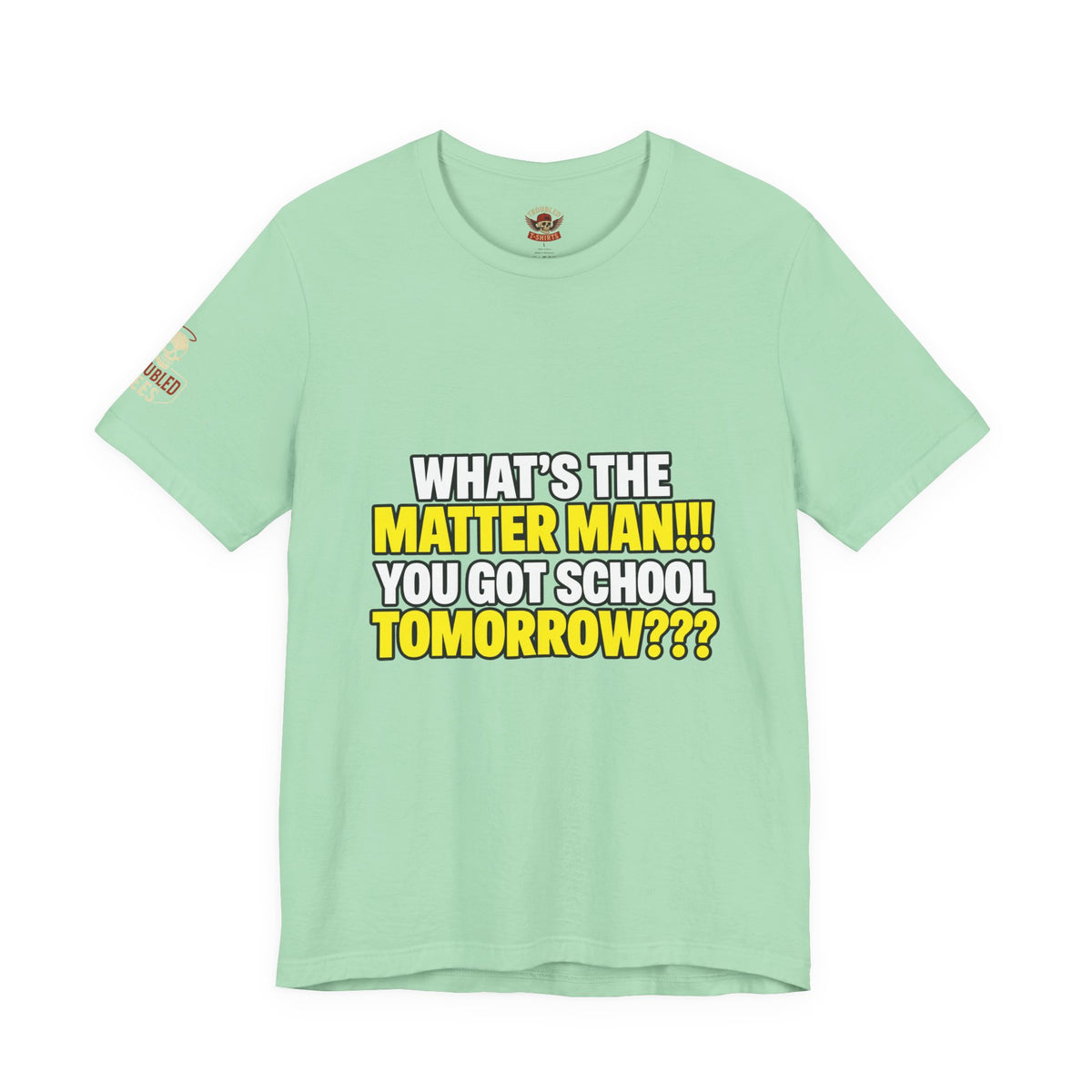 "What's the Matter Man!!! You Got School Tomorrow???" T-Shirt — Funny Party Quote Tee