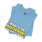 "What's the Matter Man!!! You Got School Tomorrow???" T-Shirt — Funny Party Quote Tee