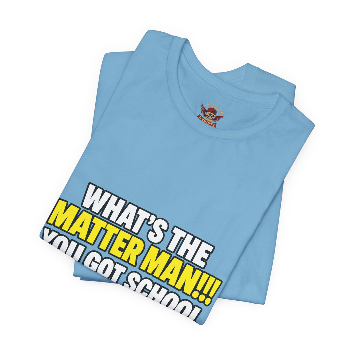 "What's the Matter Man!!! You Got School Tomorrow???" T-Shirt — Funny Party Quote Tee