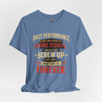 Funny Tee — "Past Performance Is Not Indicative of Future Results, Unless You Screw Up"