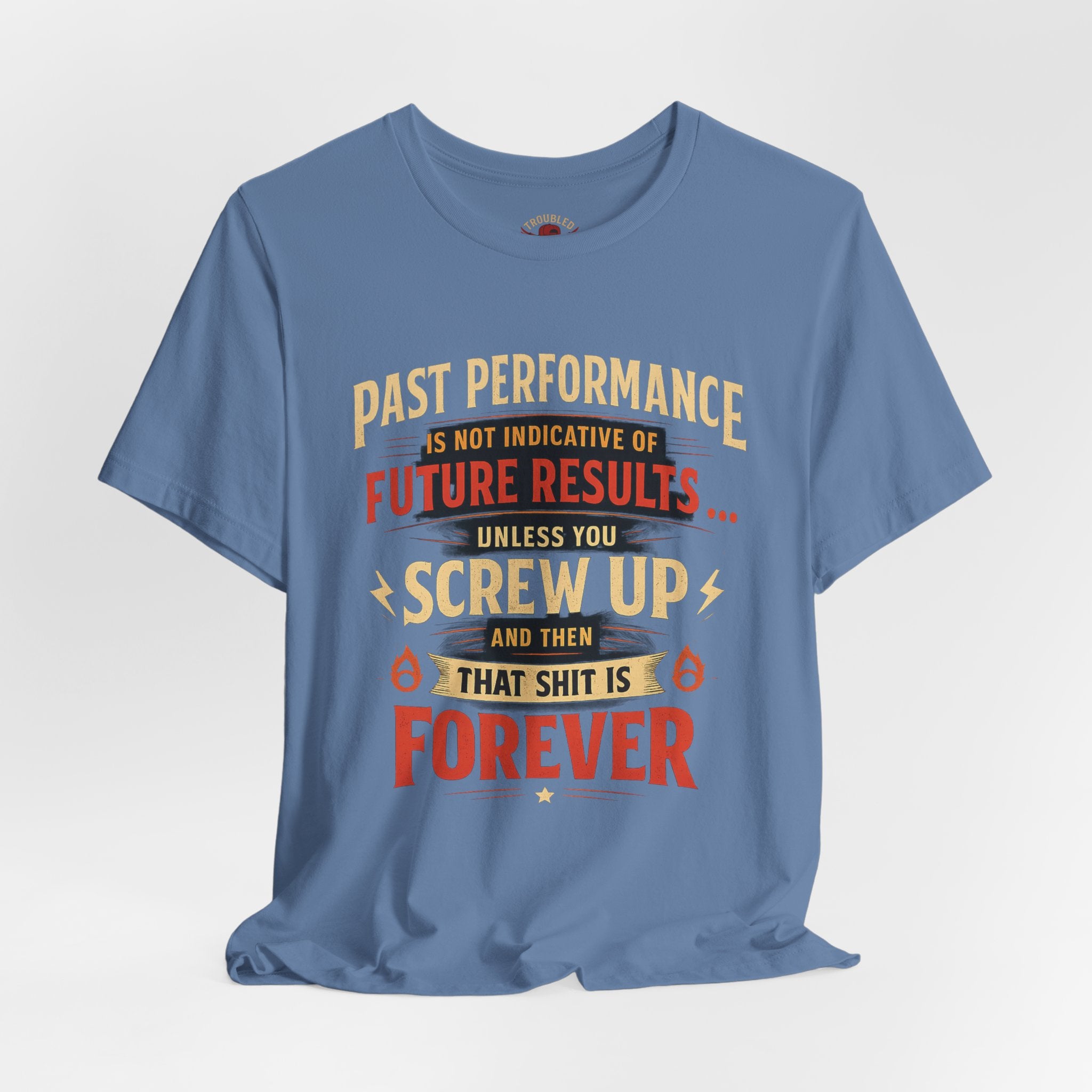 Funny Tee — "Past Performance Is Not Indicative of Future Results, Unless You Screw Up"