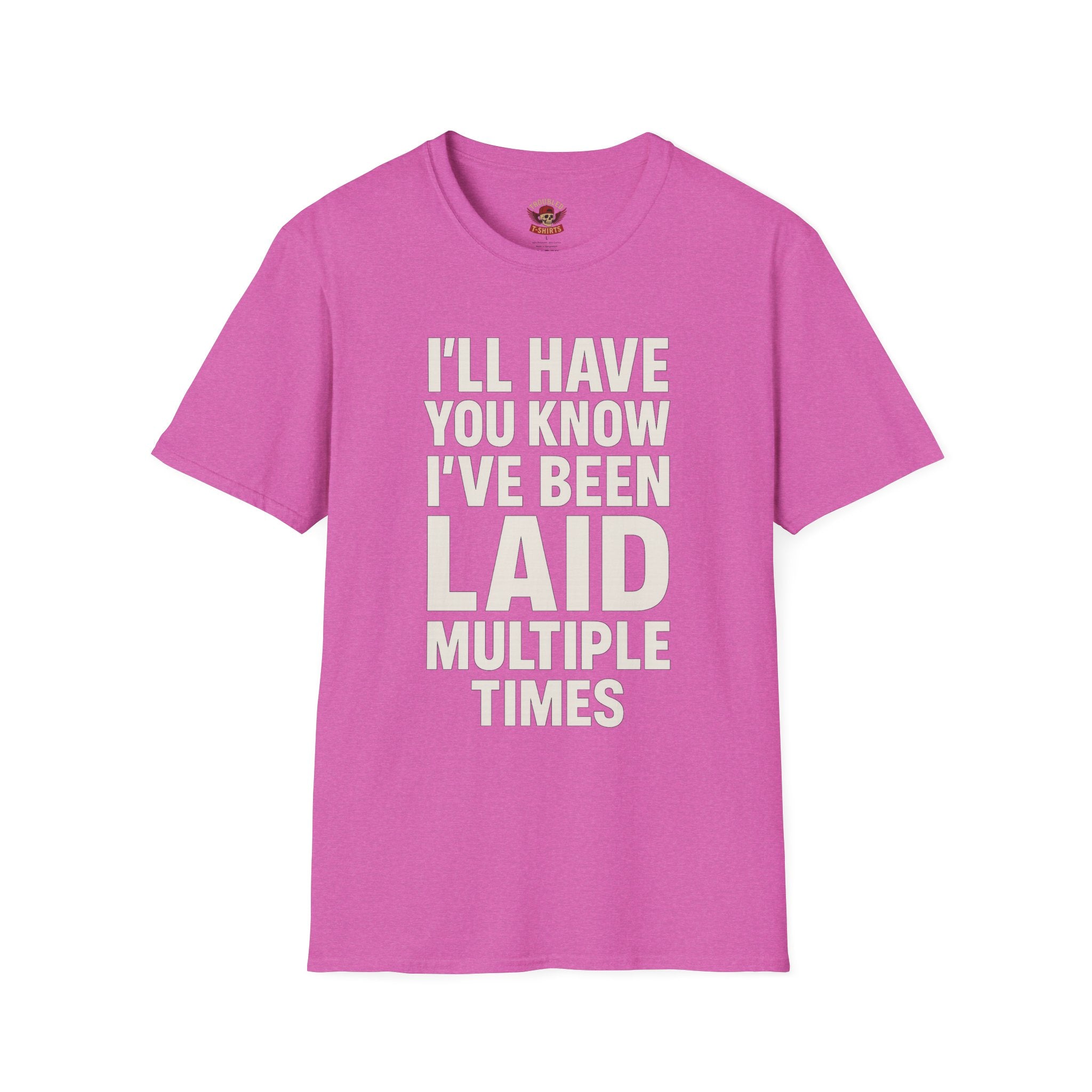 I’ll Have You Know I’ve Been Laid Multiple Times T-Shirt